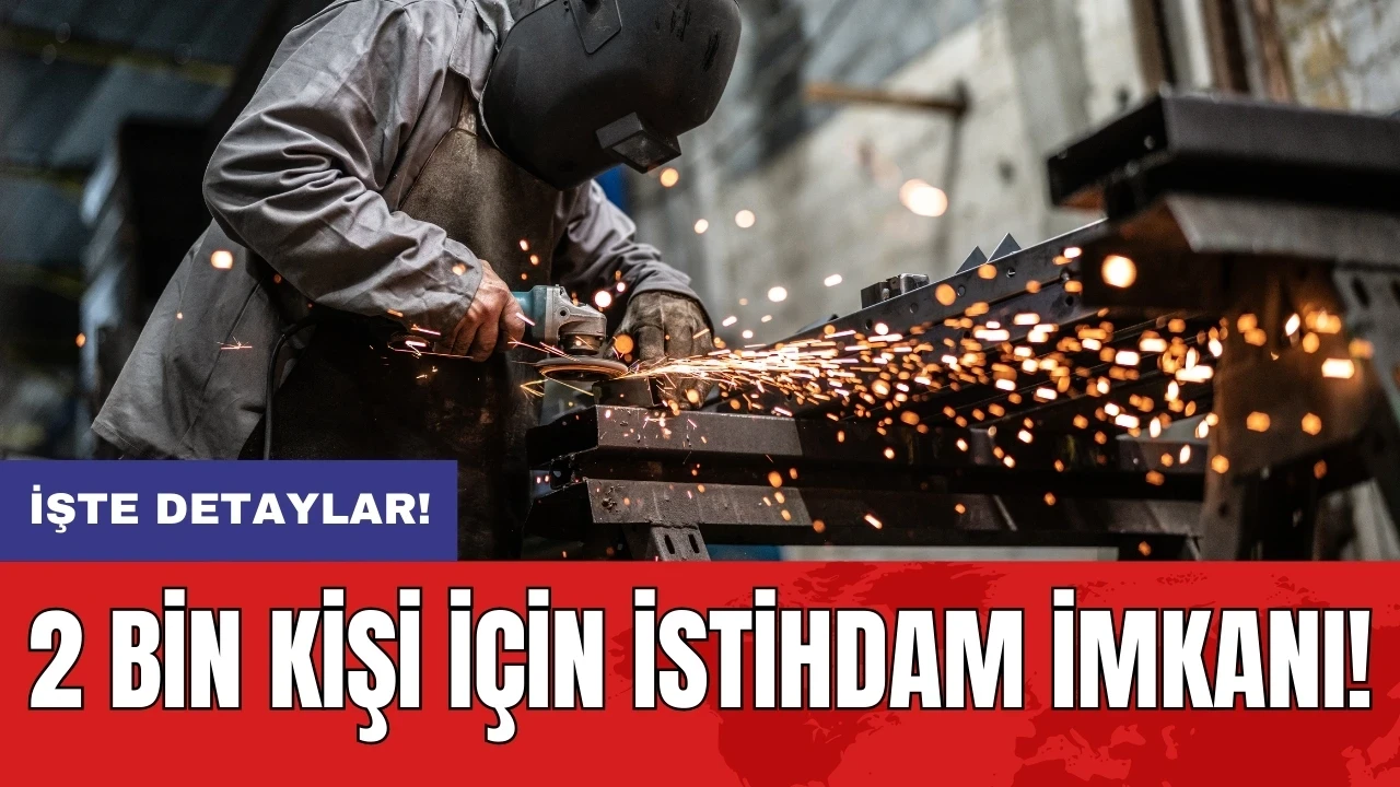 2 bin kişi için istihdam imkanı!