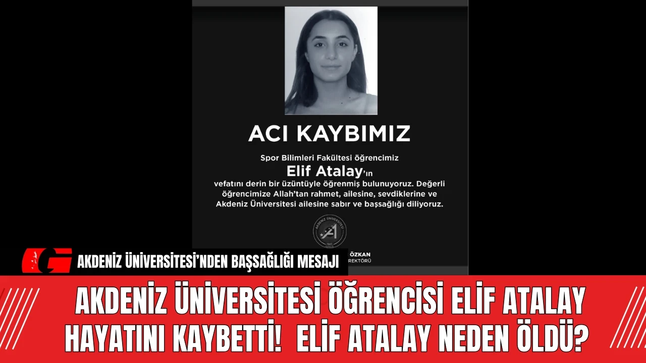 Akdeniz Üniversitesi Öğrencisi Elif Atalay Hayatını Kaybetti!  Elif Atalay Neden Öldü?