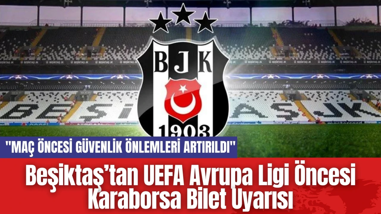 Beşiktaş’tan UEFA Avrupa Ligi Öncesi Karaborsa Bilet Uyarısı