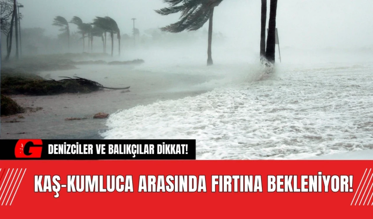 Meteorolojik Uyarı: Kaş-Kumluca Arasında Fırtına Bekleniyor!