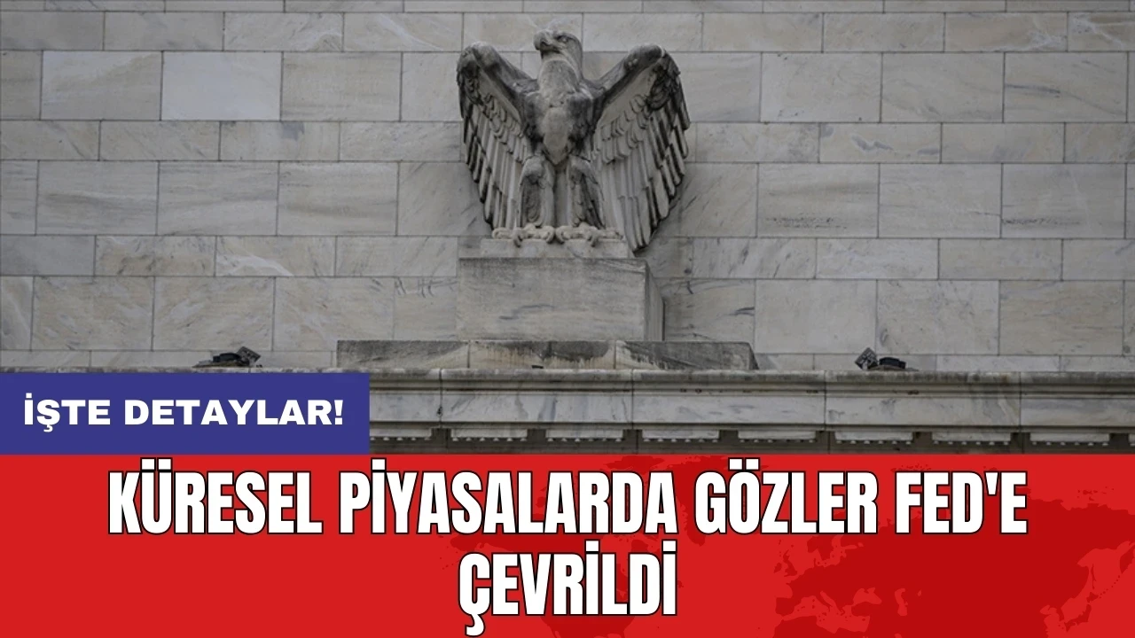 Küresel piyasalarda gözler Fed'e çevrildi