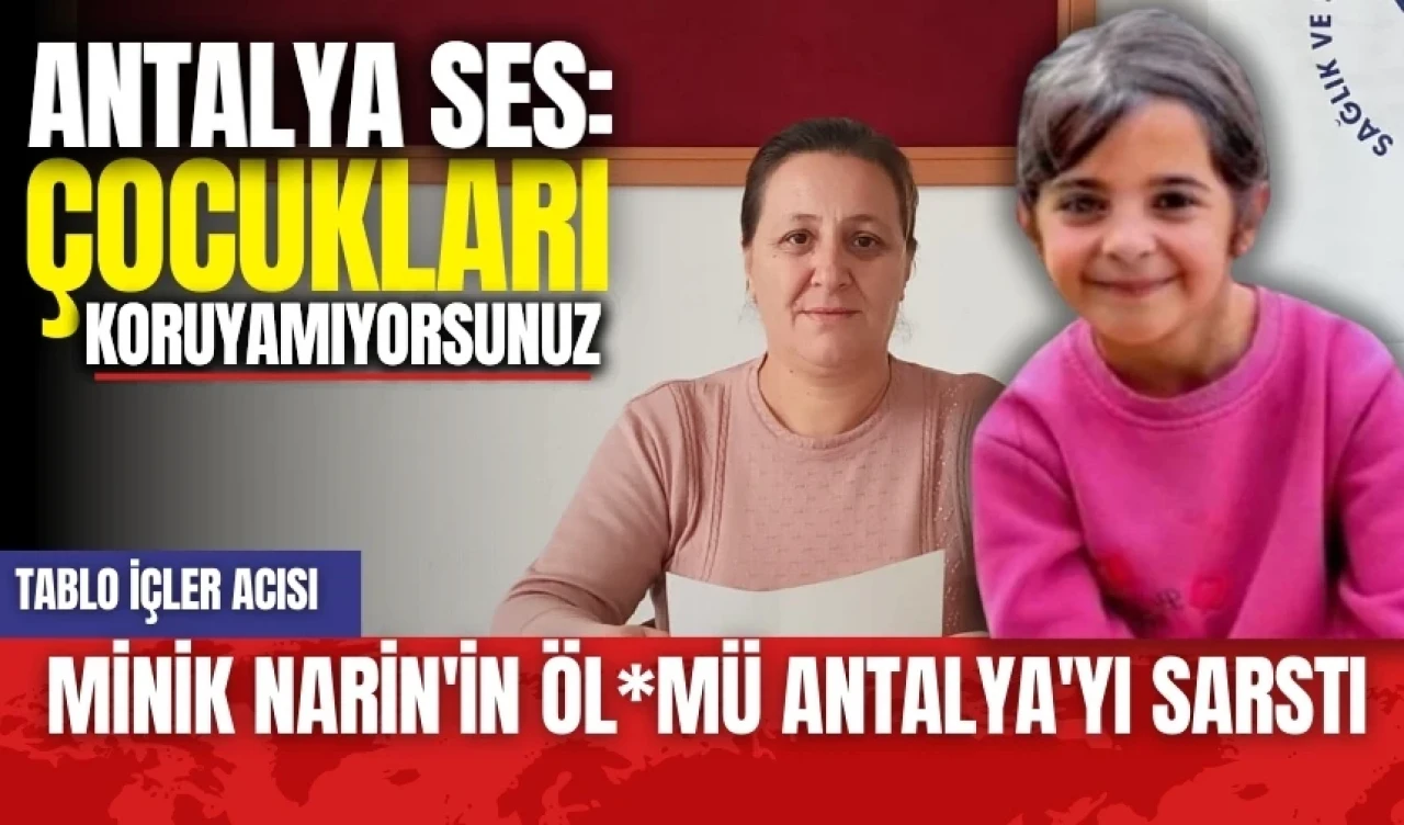 Minik Narin'in öl*mü Antalya'yı sarstı: Çocukları koruyamıyorsunuz