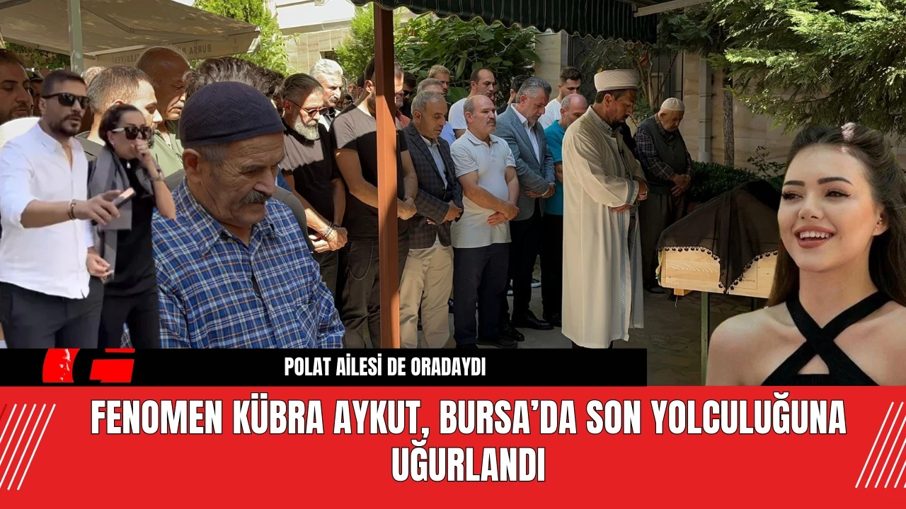 Fenomen Kübra Aykut, Bursa’da Son Yolculuğuna Uğurlandı