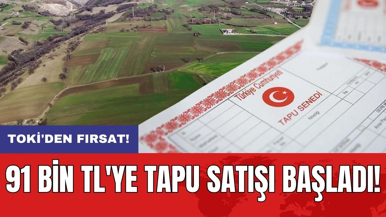 TOKİ'den fırsat: 91 bin TL'ye tapu satışı başladı!