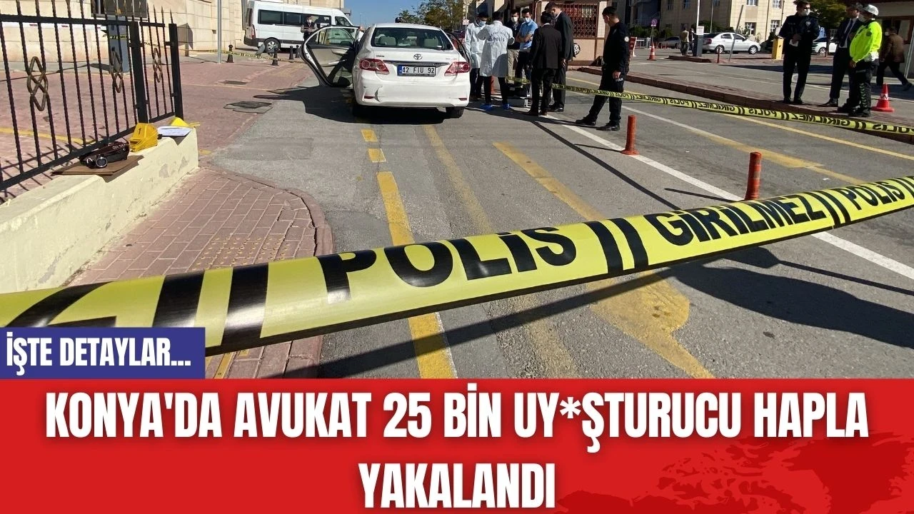 Konya'da Avukat 25 Bin Uy*şturucu Hapla Yakalandı!