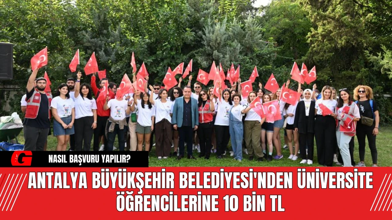 Antalya Büyükşehir Belediyesi'nden Üniversite Öğrencilerine 10 Bin TL