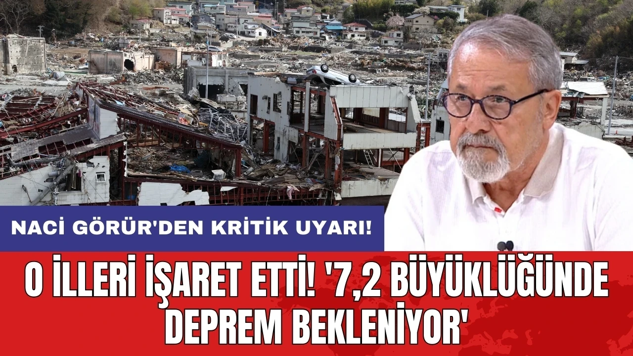 Naci Görür'den kritik uyarı: O illeri işaret etti! '7,2 büyüklüğünde deprem bekleniyor'