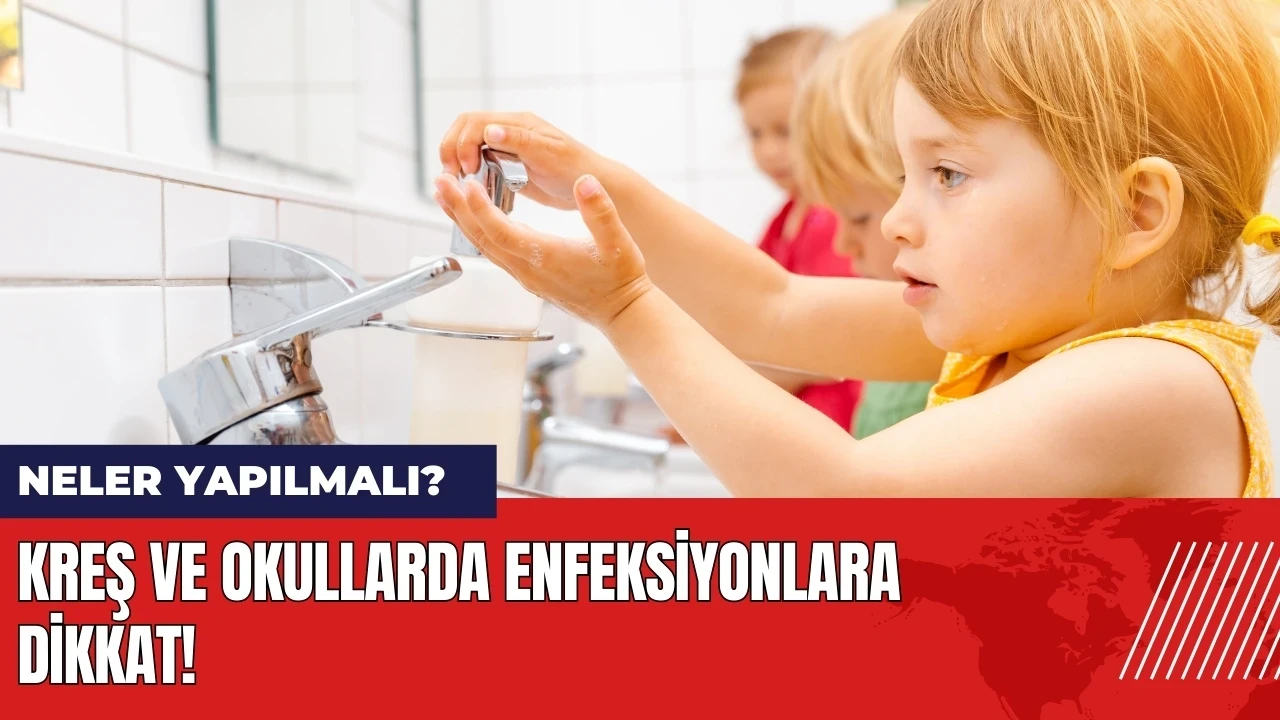 Kreş ve okullarda enfeksiyonlara dikkat! Neler yapılmalı?