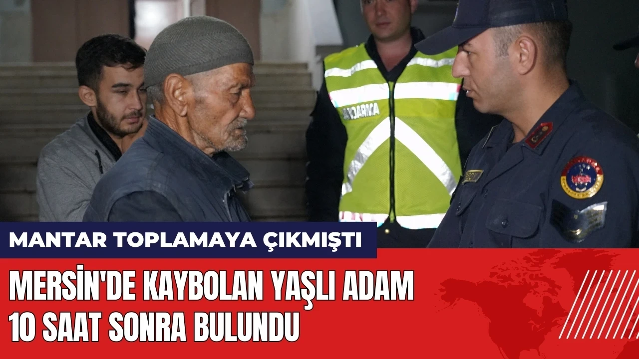 Mersin'de mantar toplarken kaybolan yaşlı adam 10 saat sonra bulundu