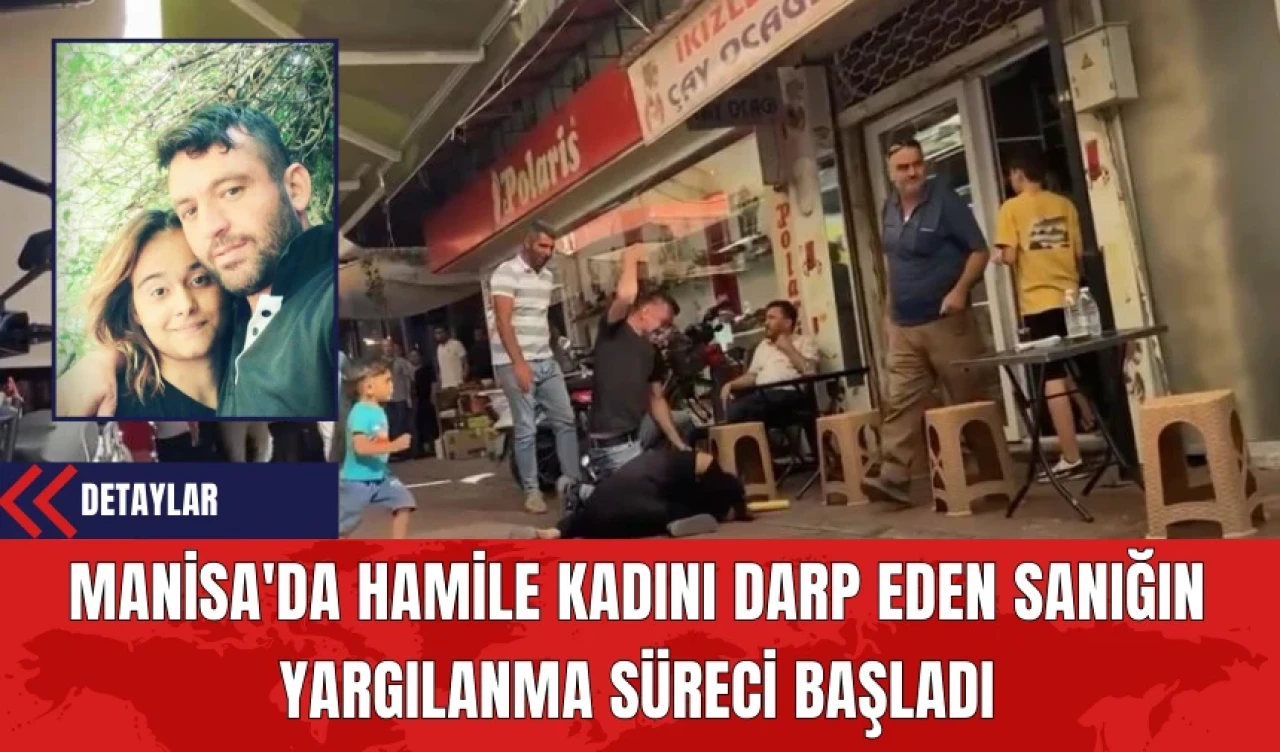 Manisa'da Hamile Kadını Darp Eden Sanığın Yargılanma Süreci Başladı