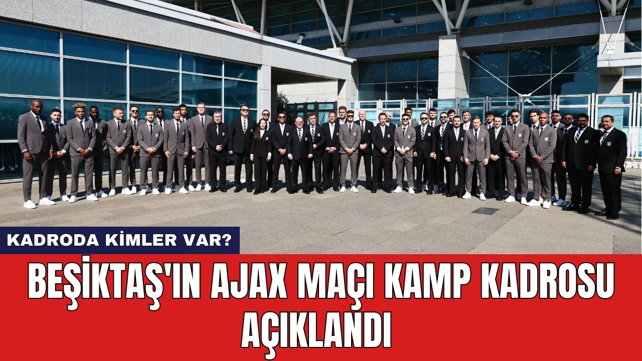 Beşiktaş'ın Ajax Maçı Kamp Kadrosu Açıklandı: Kadroda Kimler Var?