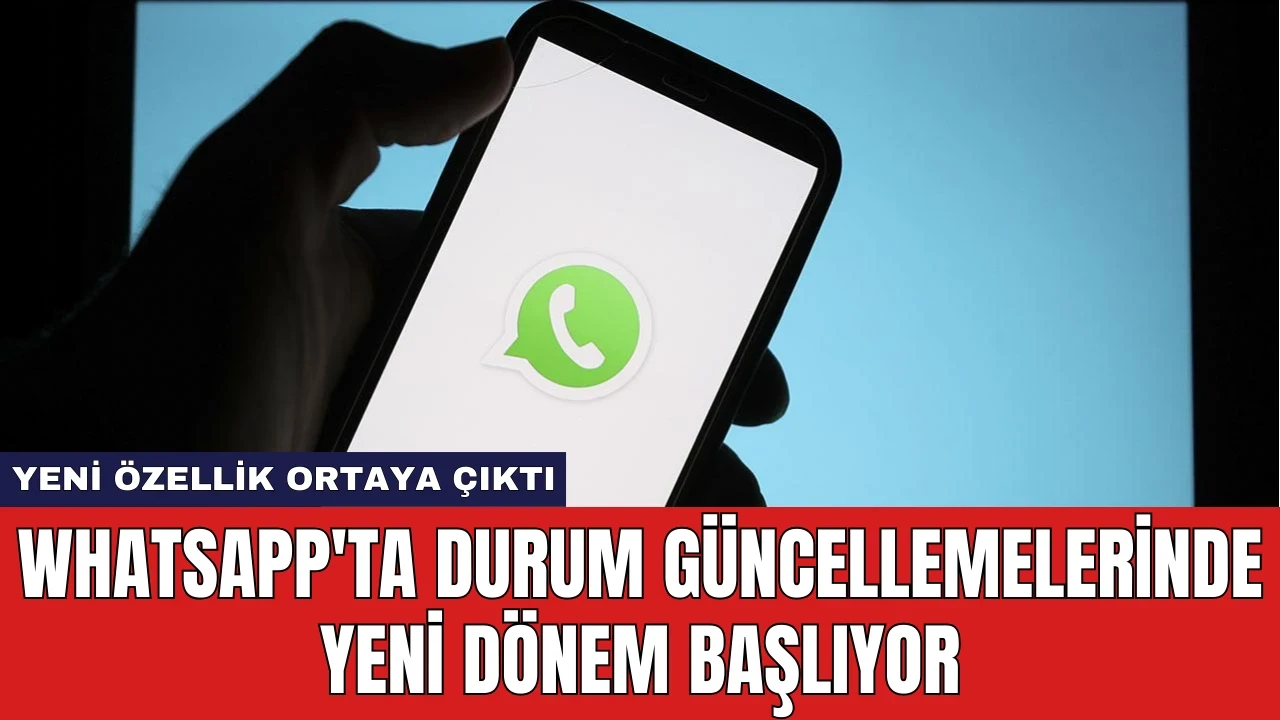 WhatsApp'ta Durum Güncellemelerinde Yeni Dönem Başlıyor