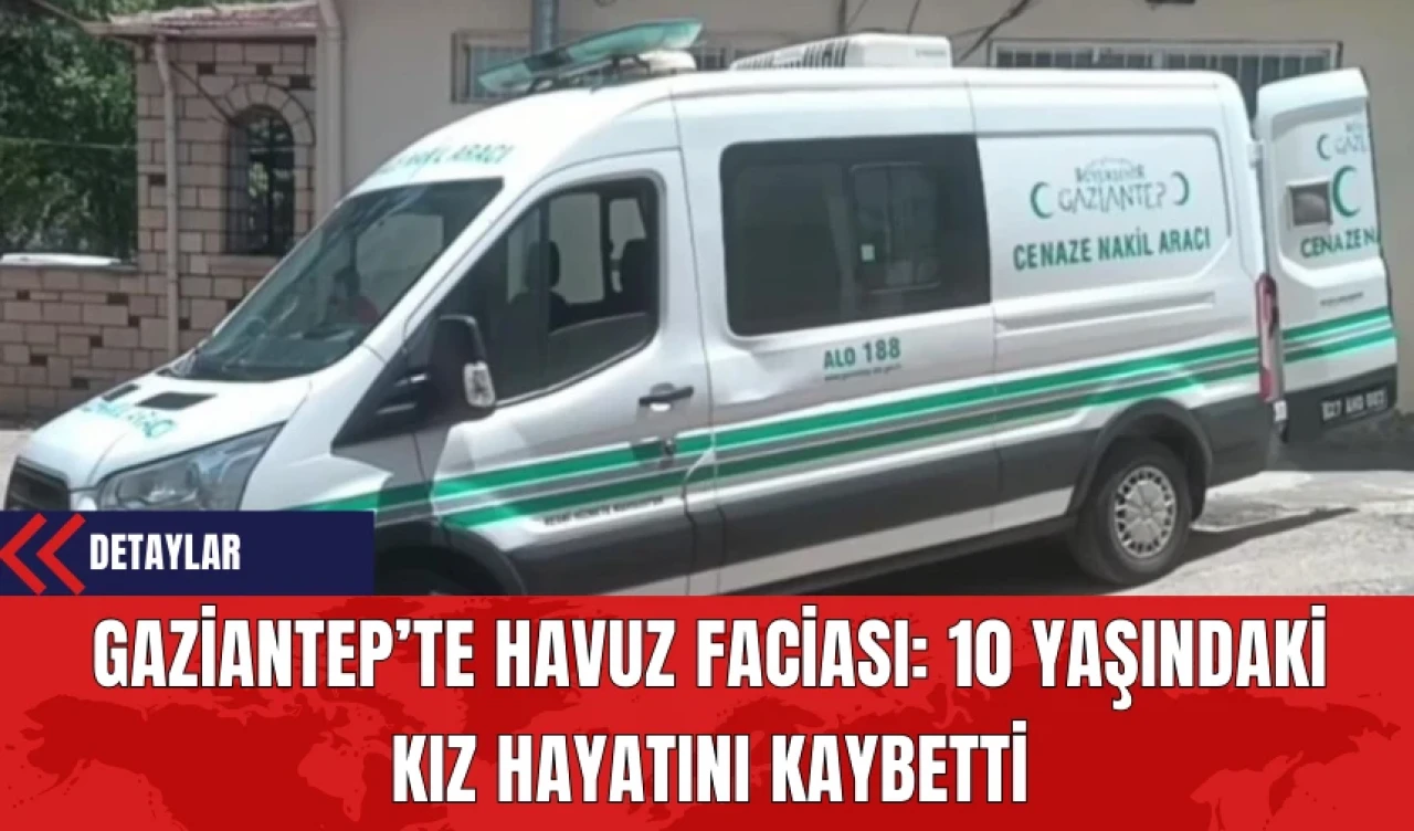 Gaziantep’te Havuz Faciası: 10 Yaşındaki Kız Hayatını Kaybetti