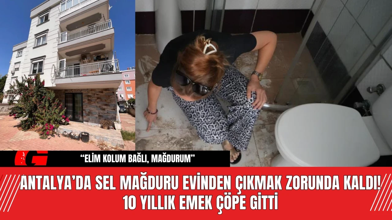 Antalya’da Sel Mağduru Evinden Çıkmak Zorunda Kaldı!