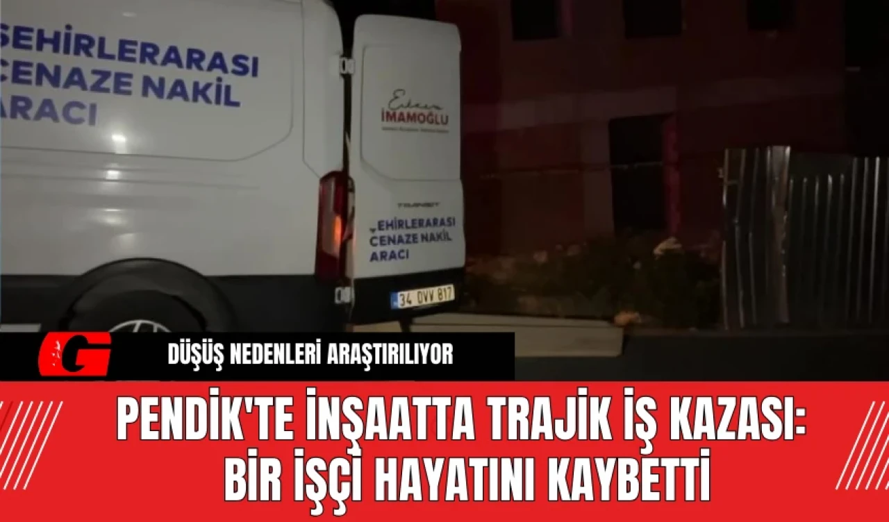 Pendik'te İnşaatta Trajik İş Kazası: Bir İşçi Hayatını Kaybetti