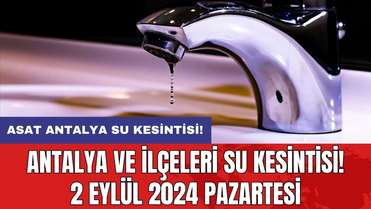 Antalya ve İlçeleri Su Kesintisi! 2 Eylül 2024 Pazartesi