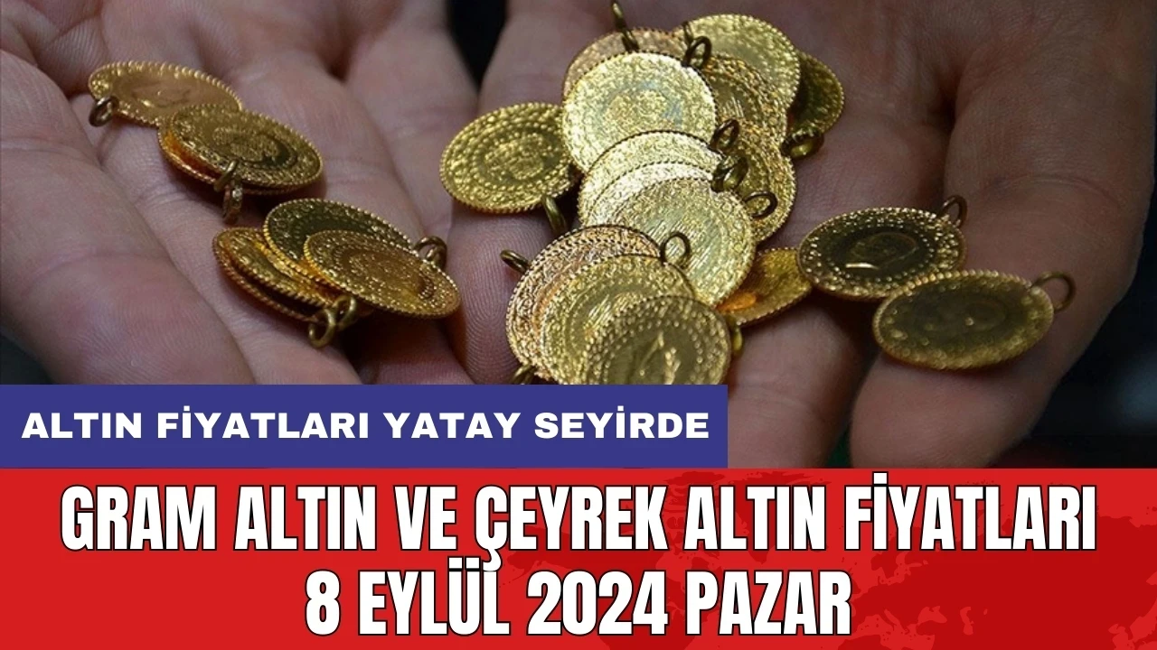 Altın fiyatları yatay seyirde: Gram altın ve çeyrek altın fiyatları 8 Eylül 2024 Pazar