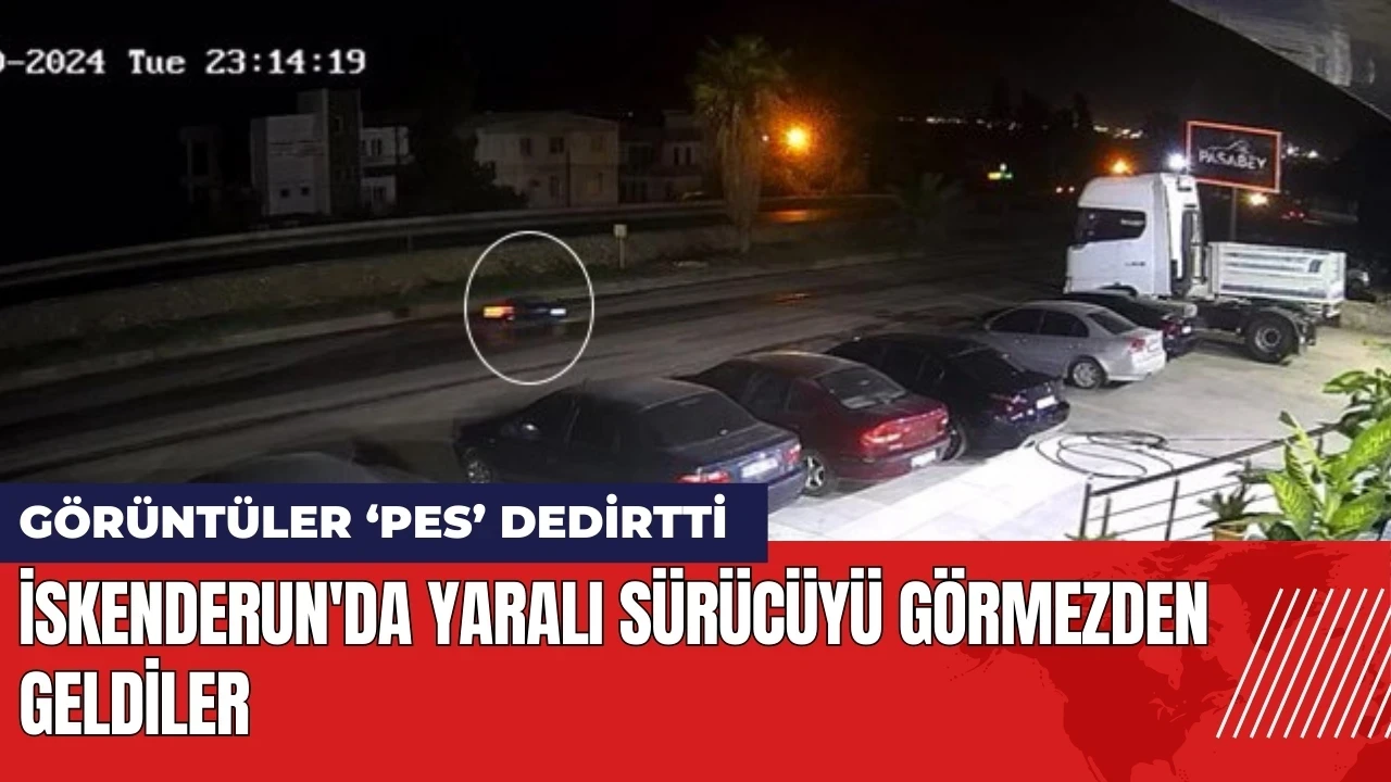 Hatay İskenderun'da yaralı sürücüyü görmezden geldiler