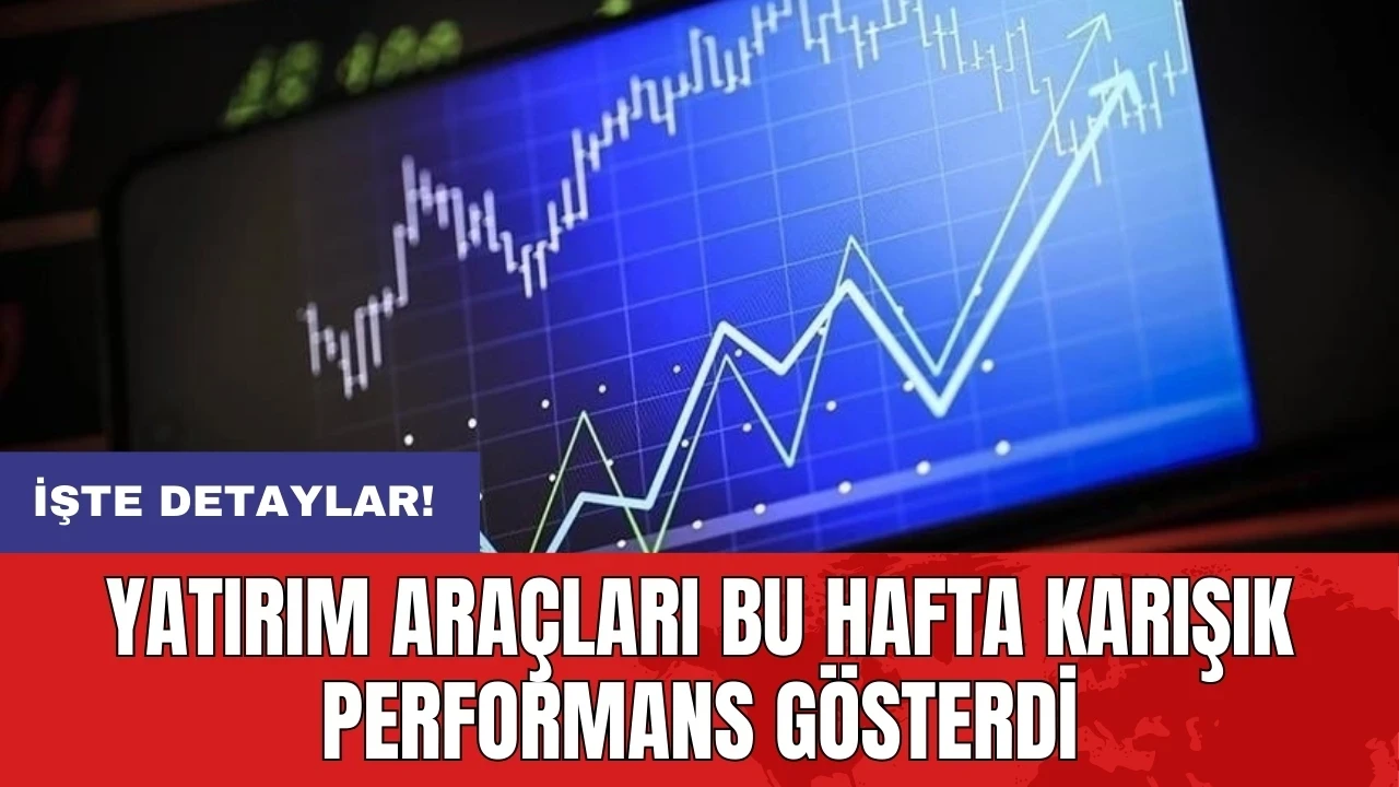 Yatırım araçları bu hafta karışık performans gösterdi