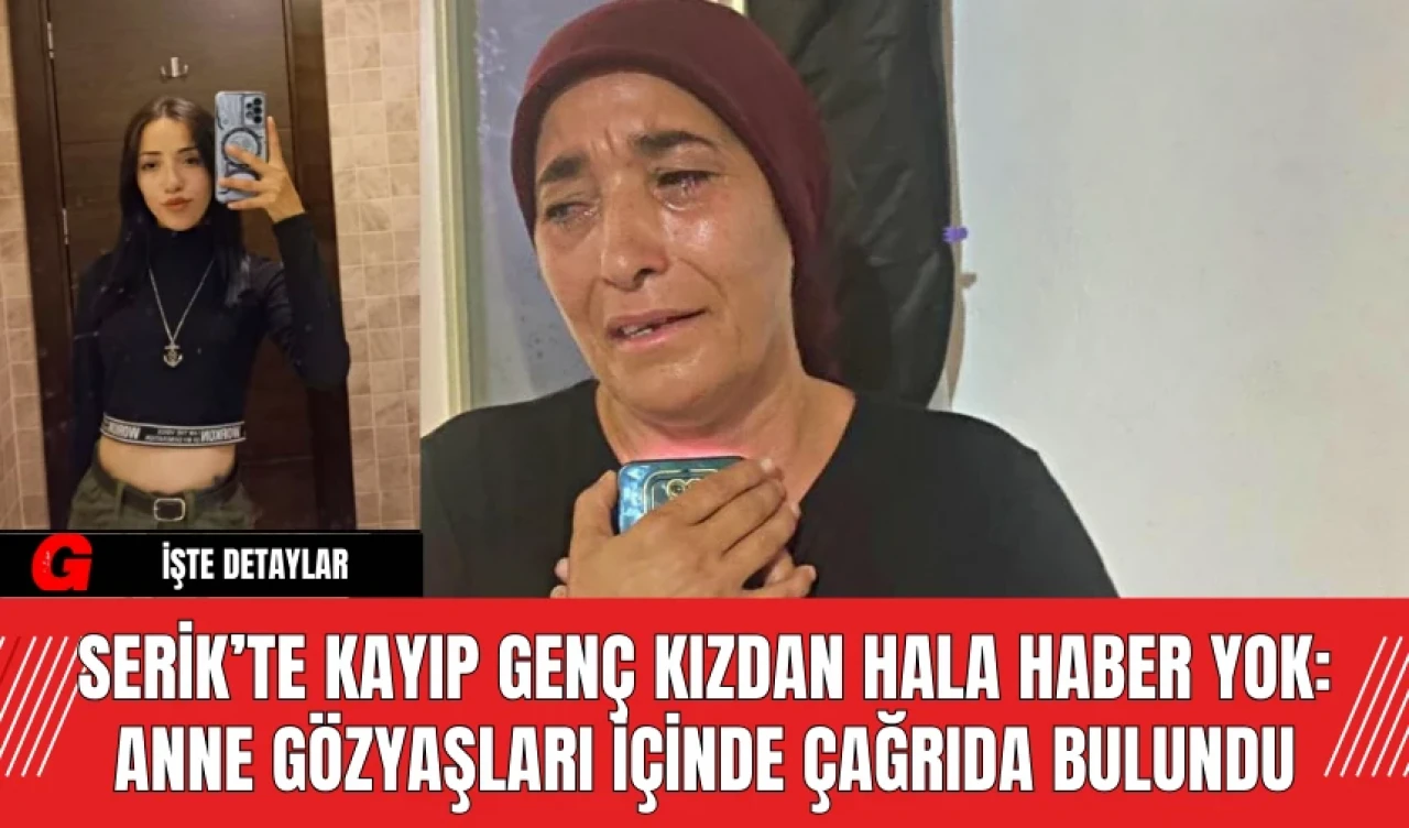 Serik’te Kayıp Genç Kızdan Hâlâ Haber Yok: Anne Gözyaşları İçinde Çağrıda Bulundu