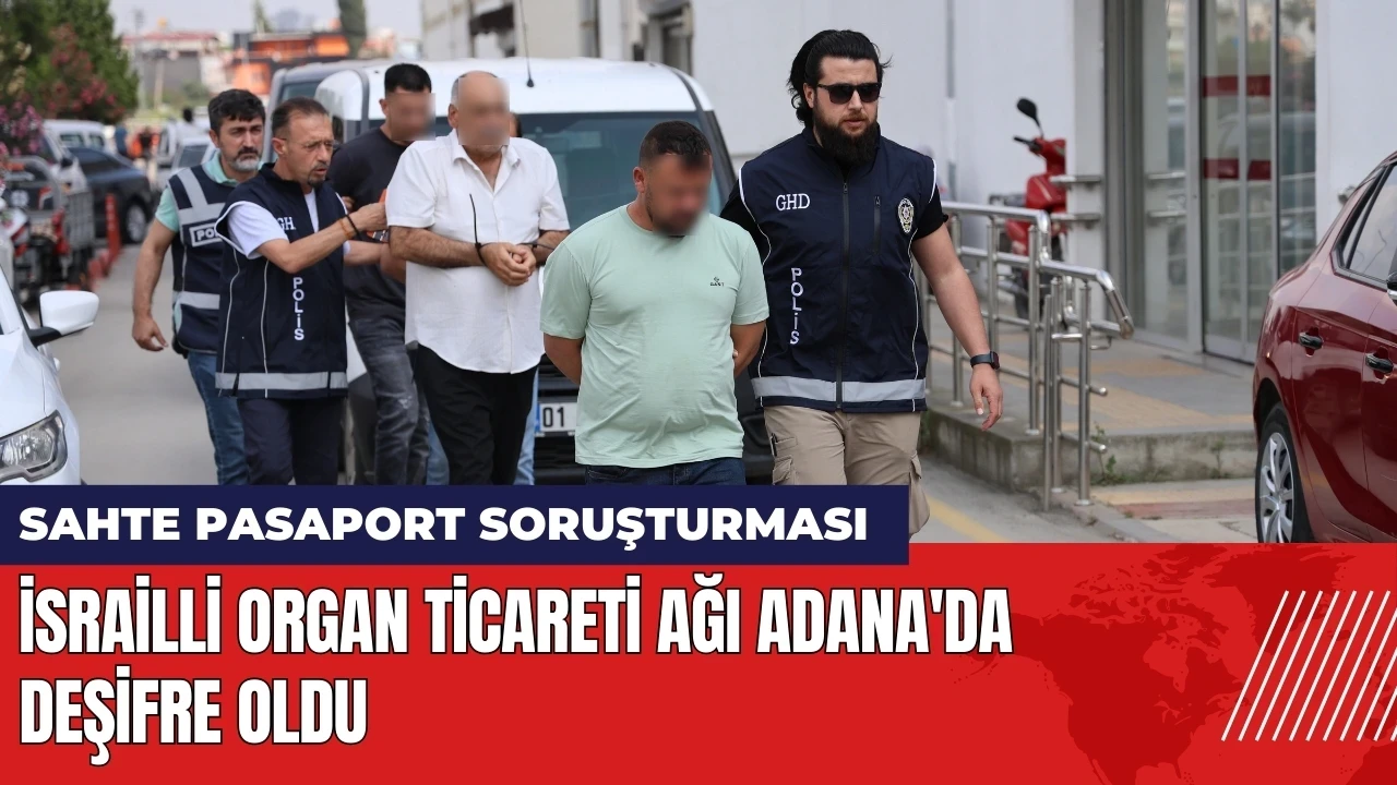 İsrailli organ ticareti ağı Adana'da deşifre oldu