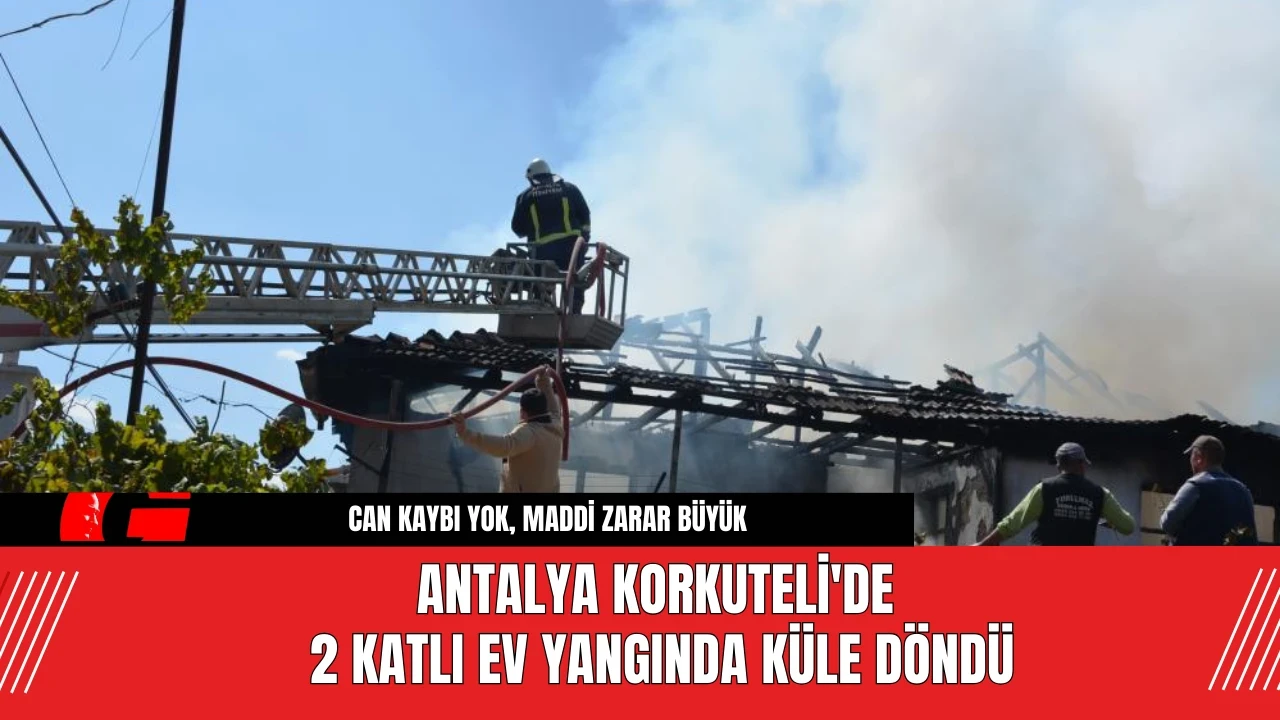 Antalya Korkuteli'de 2 Katlı Ev Yangında Küle Döndü