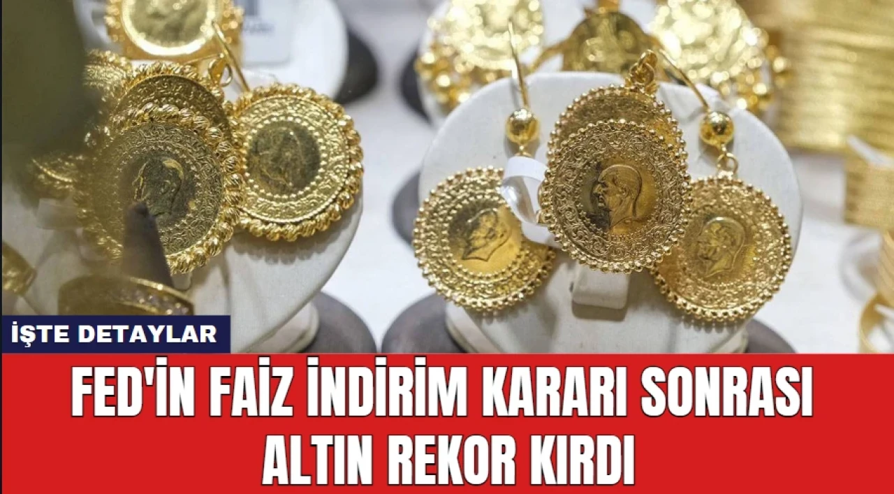 Fed'in Faiz İndirim Kararı Sonrası Altın Rekor Kırdı