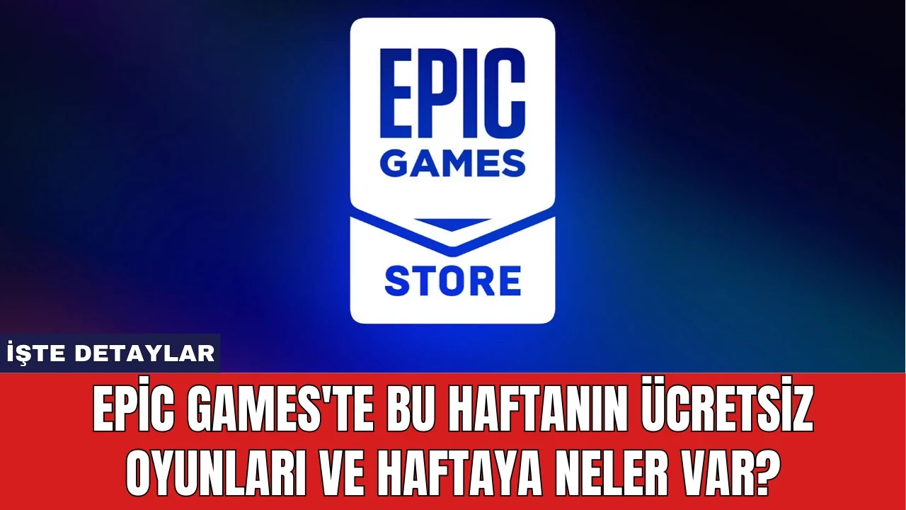 Epic Games'te Bu Haftanın Ücretsiz Oyunları ve Haftaya Neler Var?