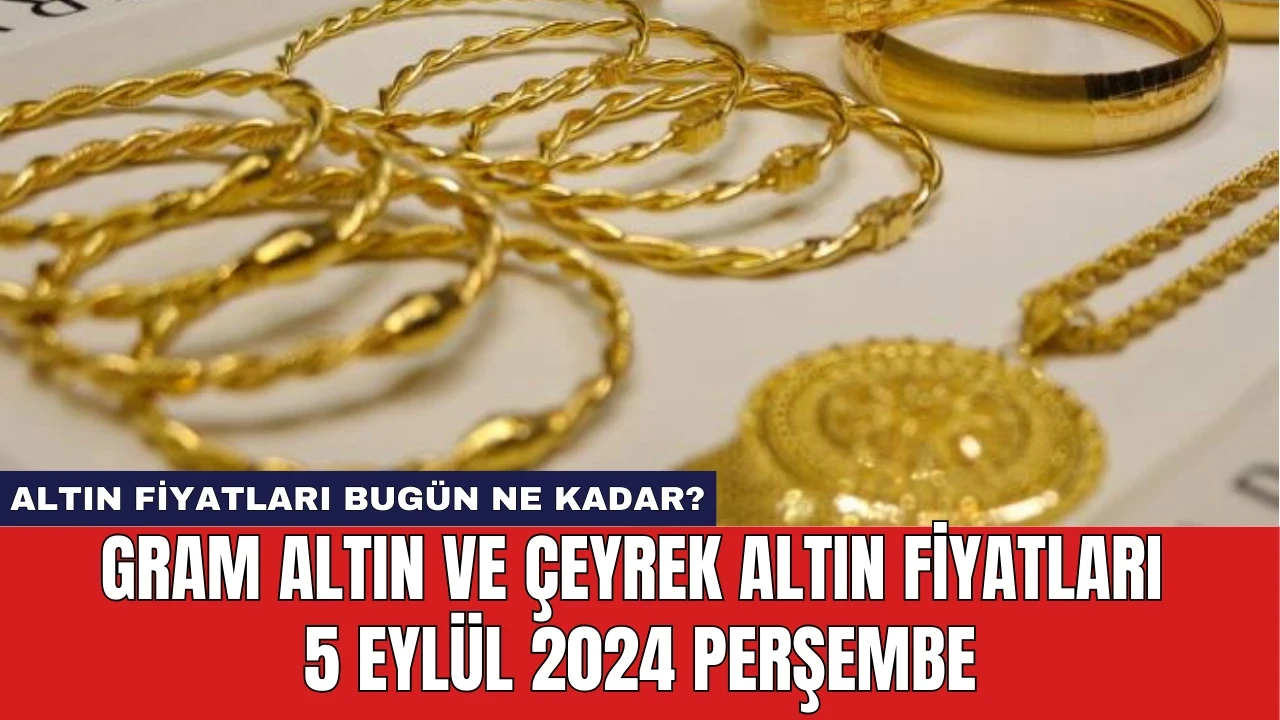 Altın fiyatları bugün ne kadar? Gram altın ve çeyrek altın fiyatları 5 Eylül 2024 Perşembe