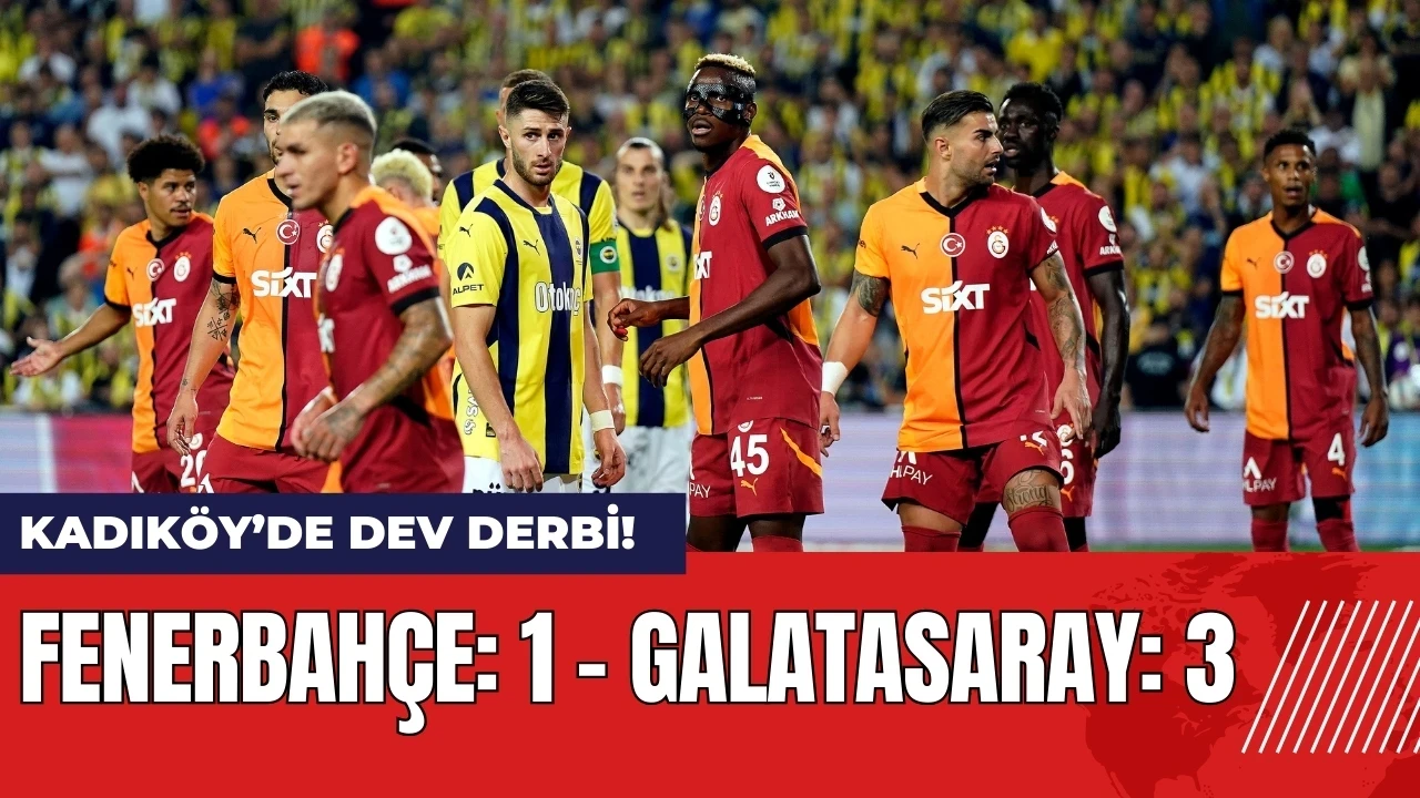 Kadıköy’de Dev Derbi! Fenerbahçe 1 - Galatasaray 3