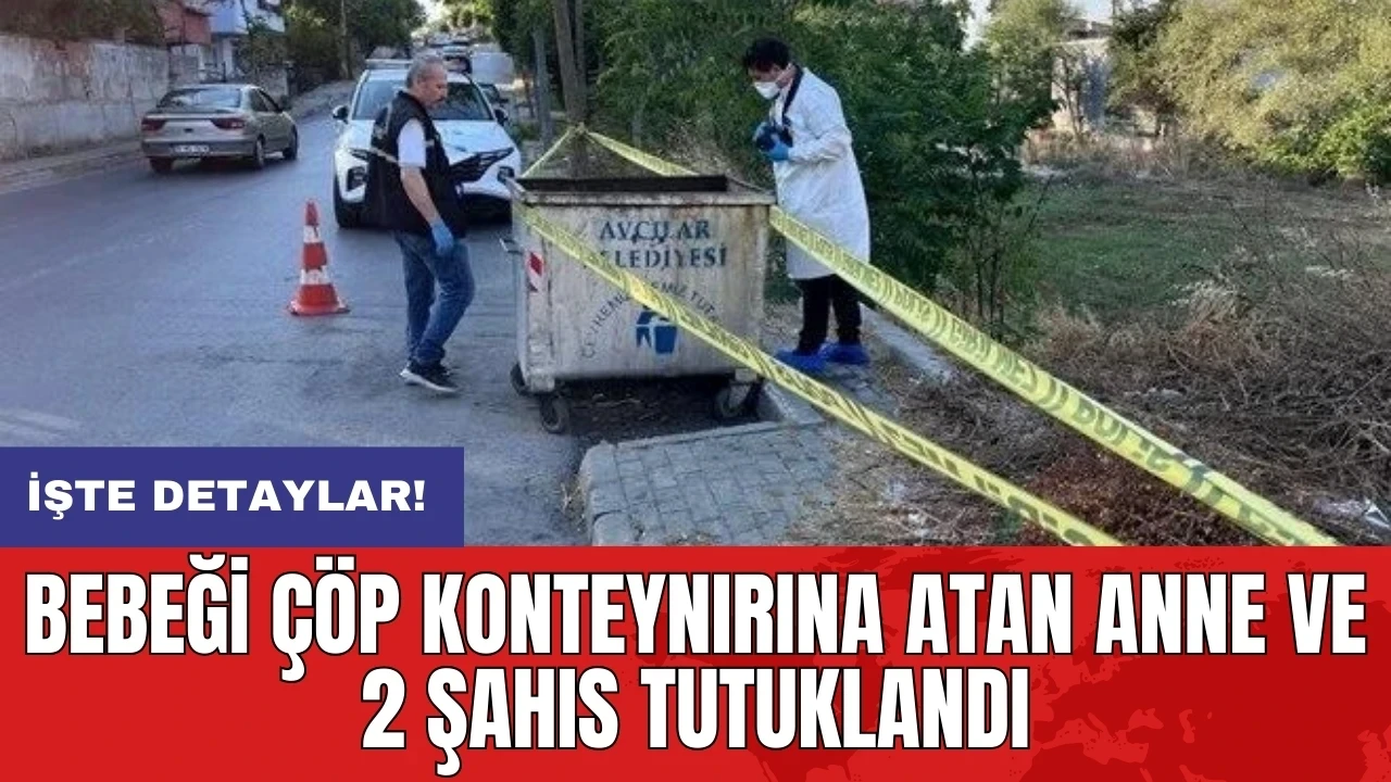 Bebeği çöp konteynırına atan anne ve 2 şahıs tutuklandı