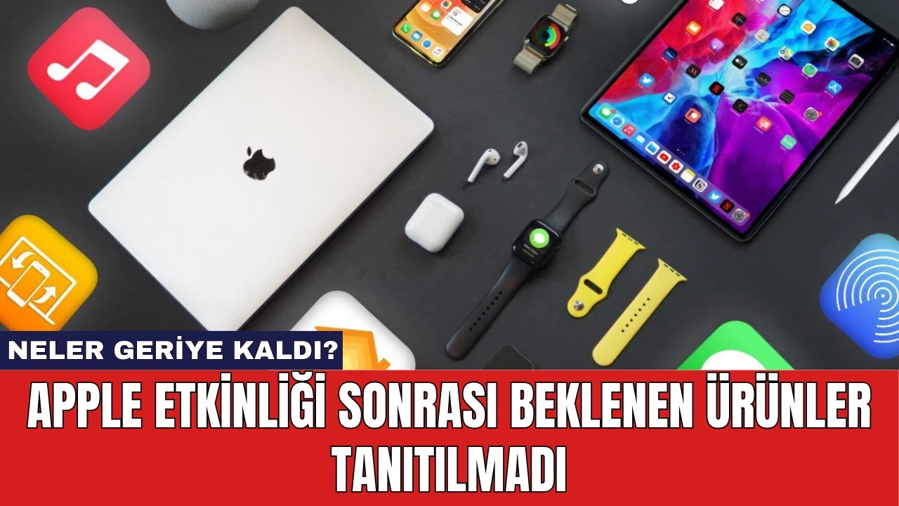 Apple Etkinliği Sonrası Beklenen Ürünler Tanıtılmadı