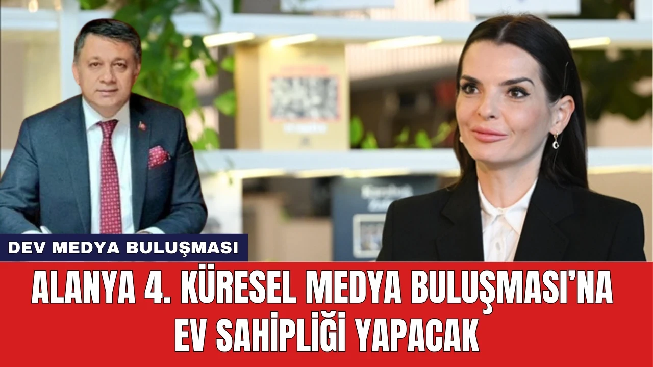 Alanya 4. Küresel Medya Buluşması’na Ev Sahipliği Yapacak