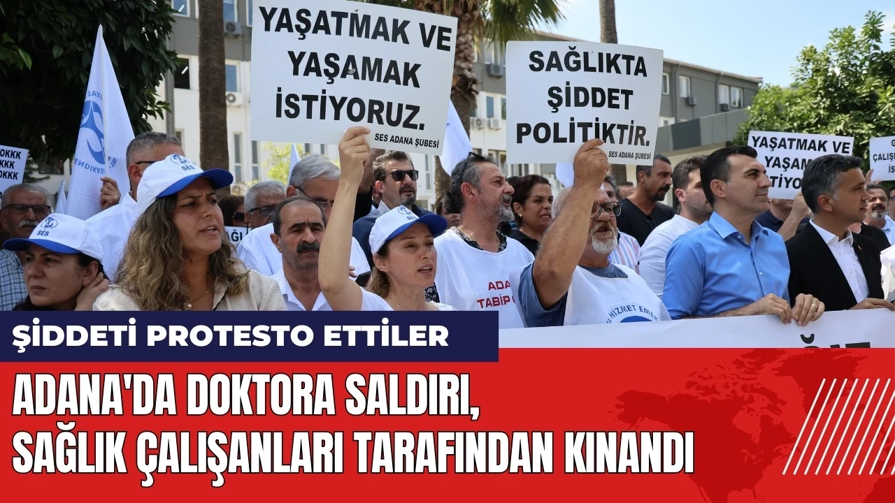 Adana'da doktora saldırı sağlık çalışanları tarafından kınandı