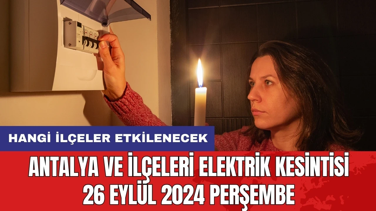 Antalya ve ilçeleri elektrik kesintisi 26 Eylül 2024 Perşembe