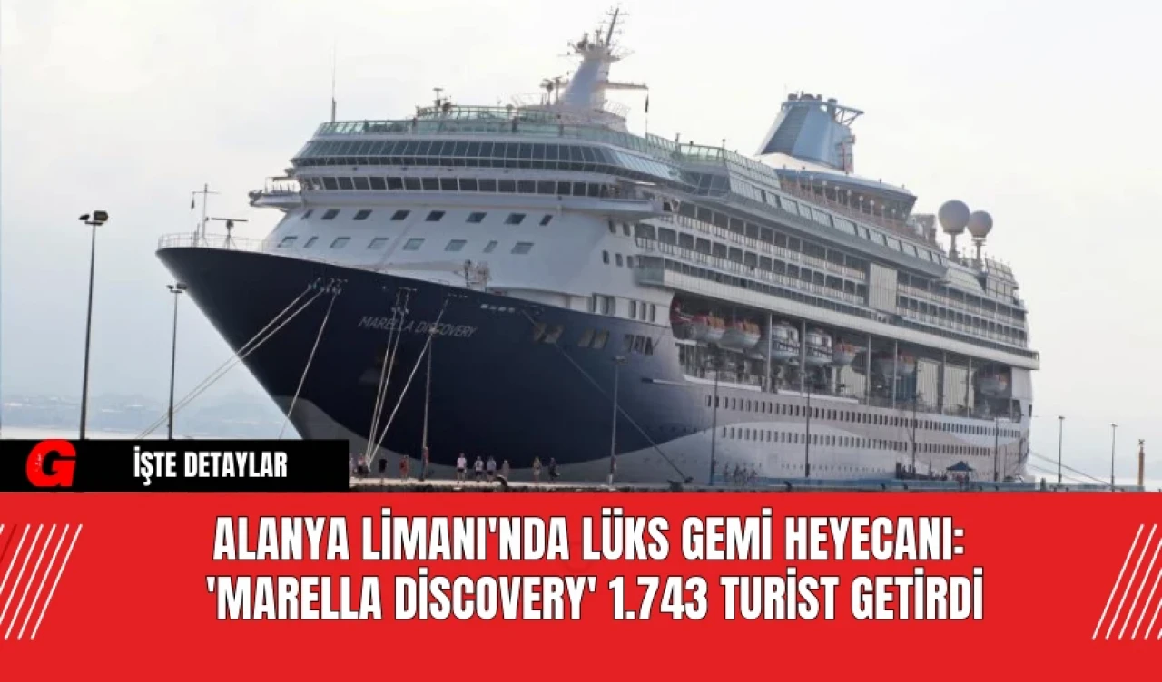 Alanya Limanı'nda Lüks Gemi Heyecanı: 'Marella Discovery' 1.743 Turist Getirdi