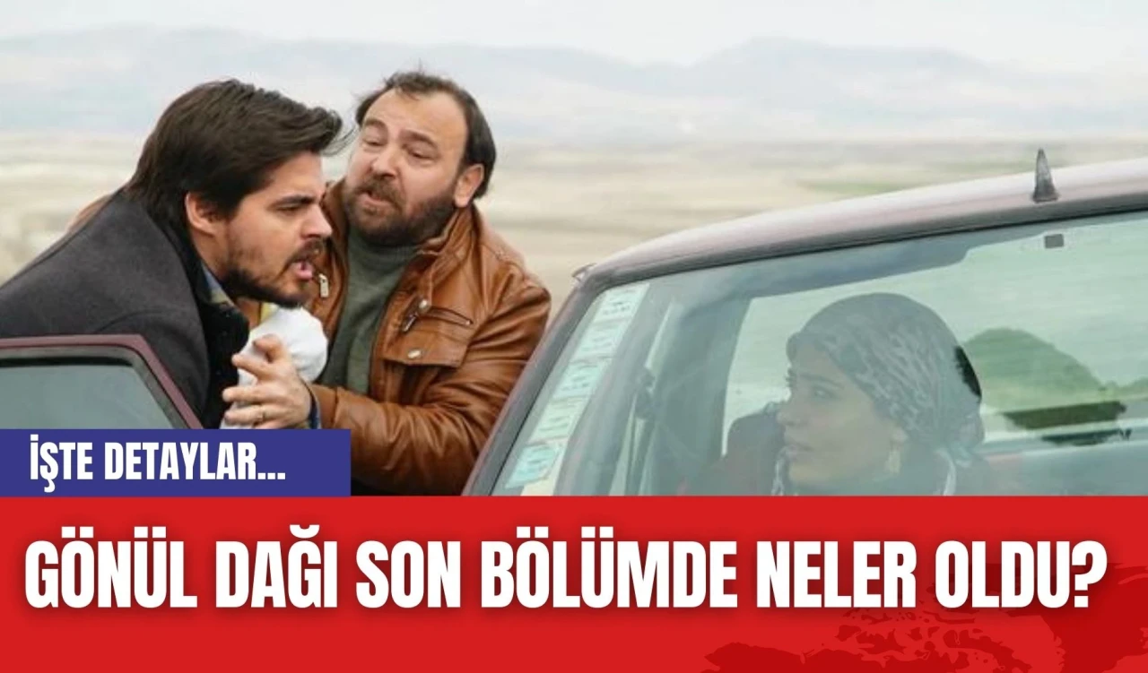 Gönül Dağı son bölümde neler oldu? Gönül Dağı 143. bölüm full HD izle!