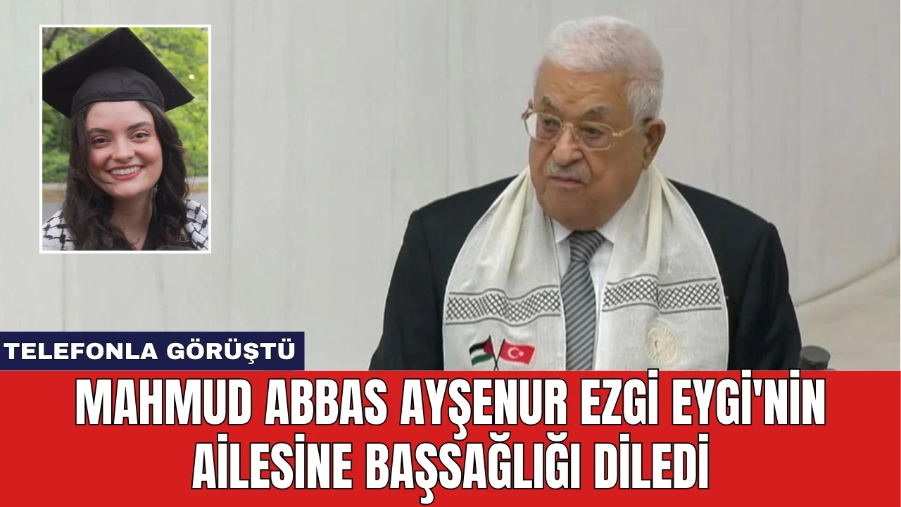 Mahmud Abbas Ayşenur Ezgi Eygi'nin Ailesine Başsağlığı Diledi