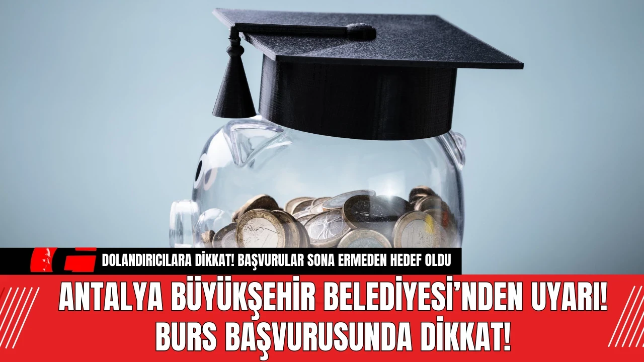 Antalya Büyükşehir Belediyesi’nden Uyarı! Burs Başvurusunda Dikkat!