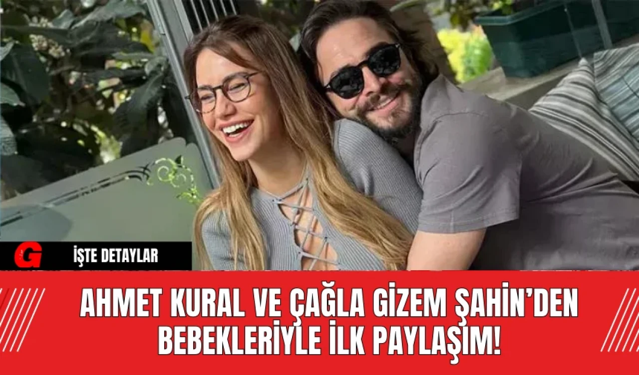 Ahmet Kural ve Çağla Gizem Şahin’den Bebekleriyle İlk Paylaşım!