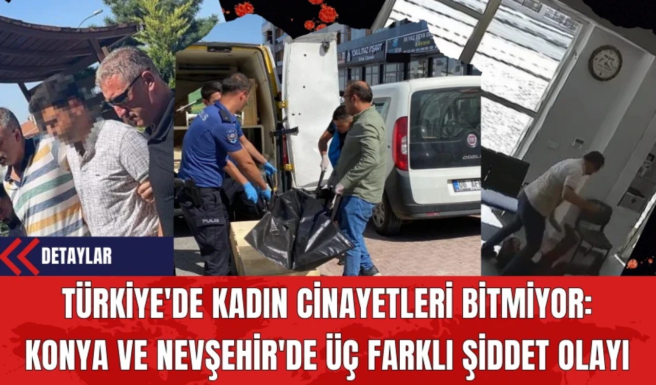 Türkiye'de Kadın Cinayetleri Bitmiyor: Konya ve Nevşehir'de Üç Farklı Şiddet Olayı