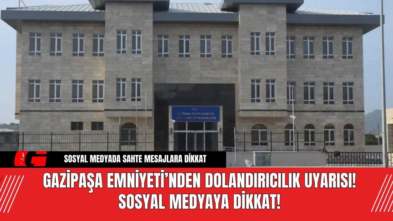 Gazipaşa Emniyeti’nden Dolandırıcılık Uyarısı! Sosyal Medyaya Dikkat!