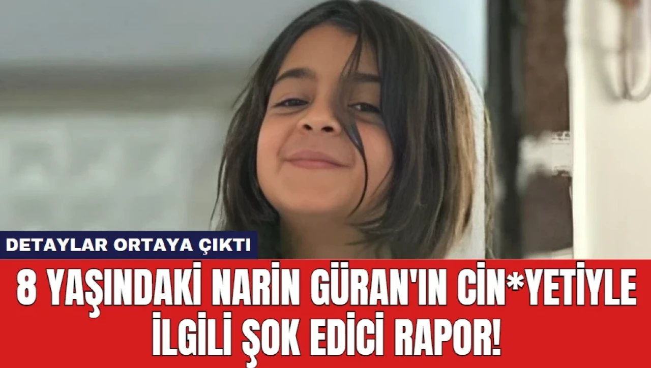 8 Yaşındaki Narin Güran'ın Cin*yetiyle İlgili Şok Edici Rapor!