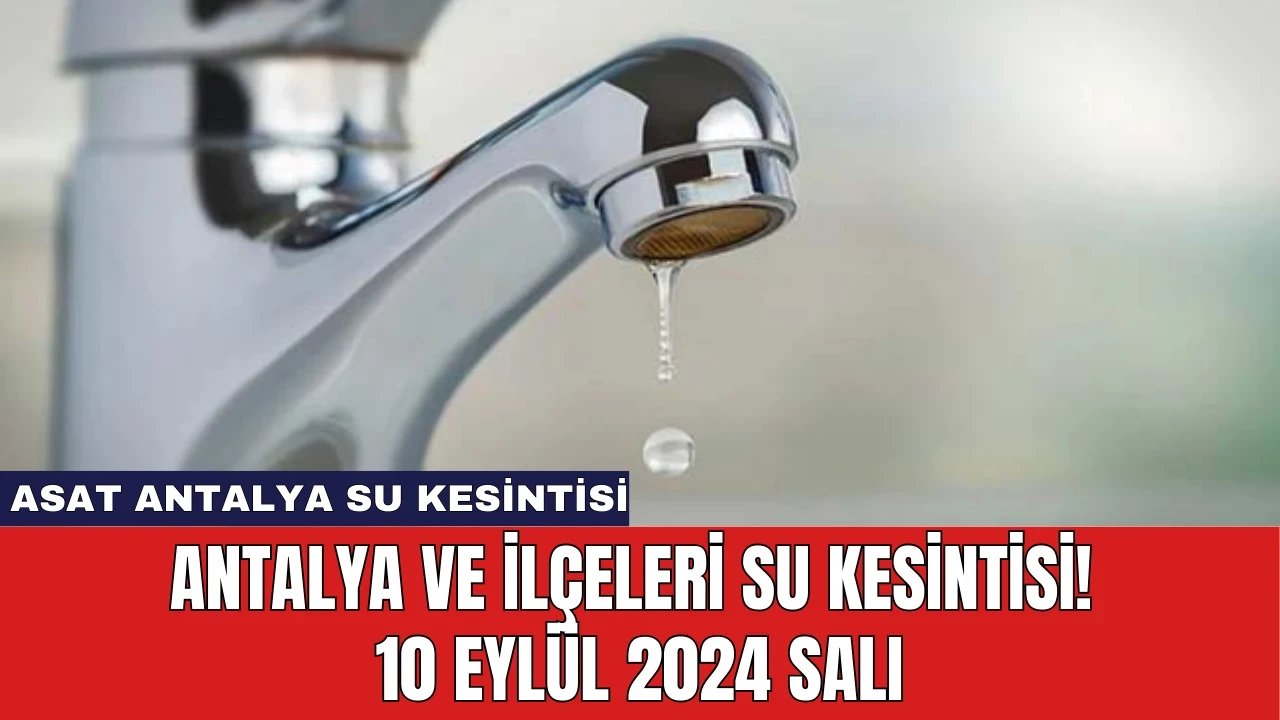 Antalya ve İlçeleri Su Kesintisi! 10 Eylül 2024 Salı