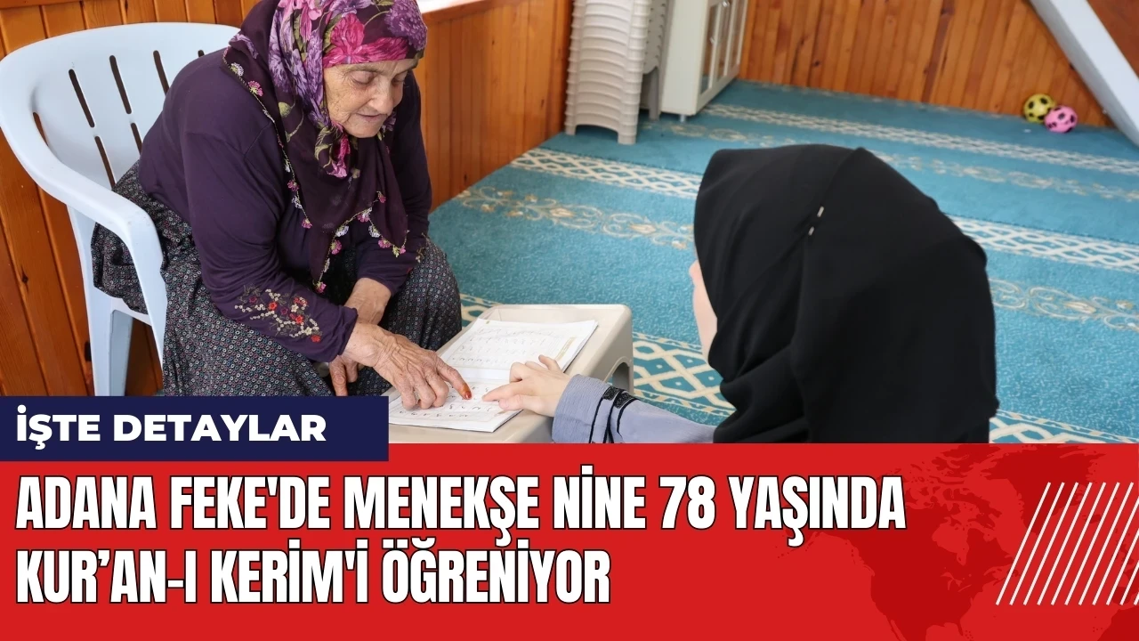 Adana Feke'de Menekşe Nine 78 yaşında Kur’an-ı Kerim'i öğreniyor