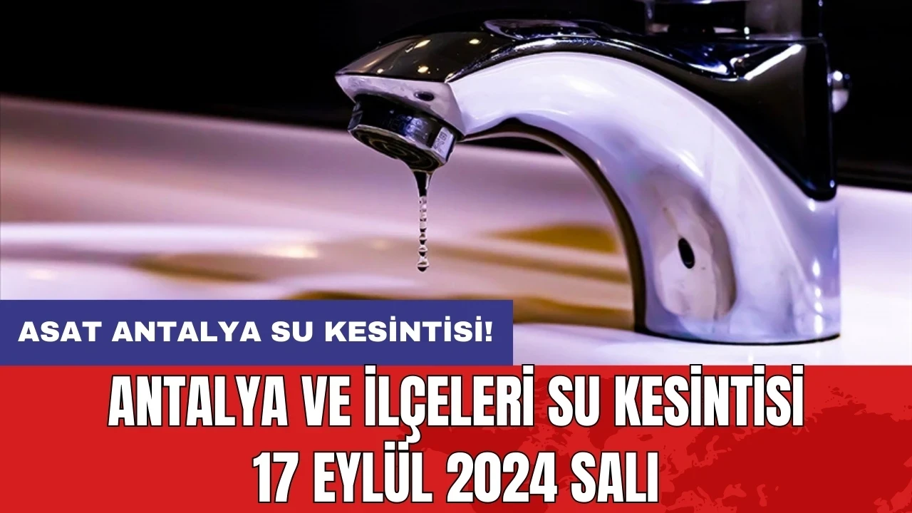 Antalya ve İlçeleri Su Kesintisi 17 Eylül 2024 Salı