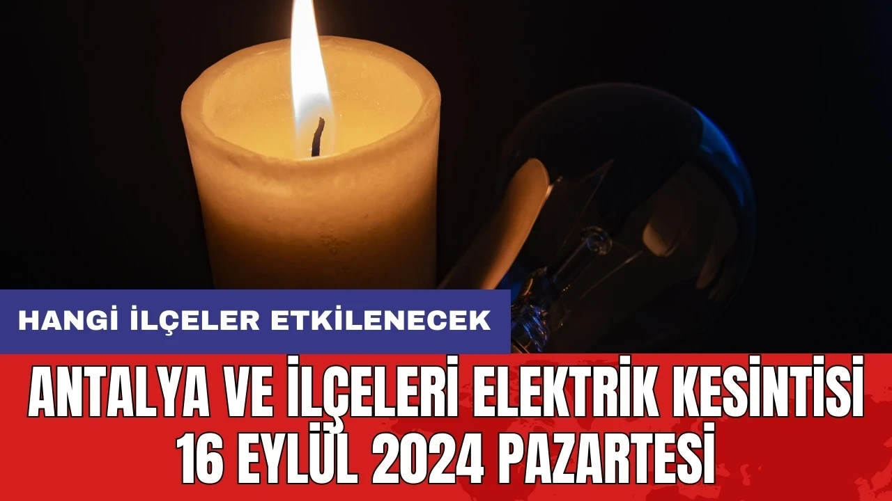 Antalya ve ilçeleri elektrik kesintisi 16 Eylül 2024 Pazartesi