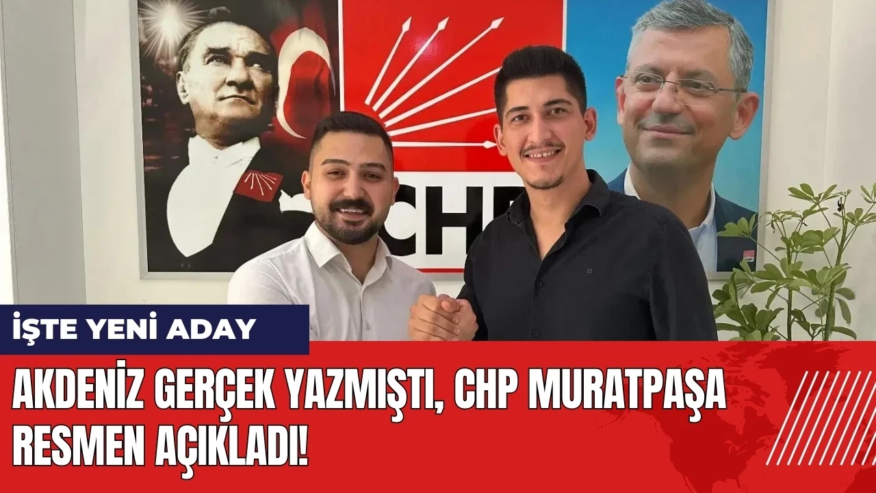 Akdeniz Gerçek yazmıştı CHP Muratpaşa resmen açıkladı! İşte yeni aday