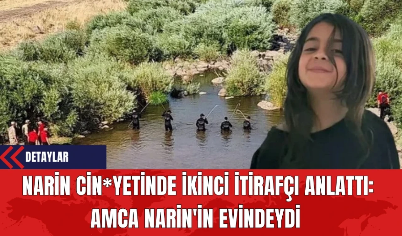 Narin Cin*yetinde İkinci İtirafçı Anlattı: Amca Narin'in Evindeydi