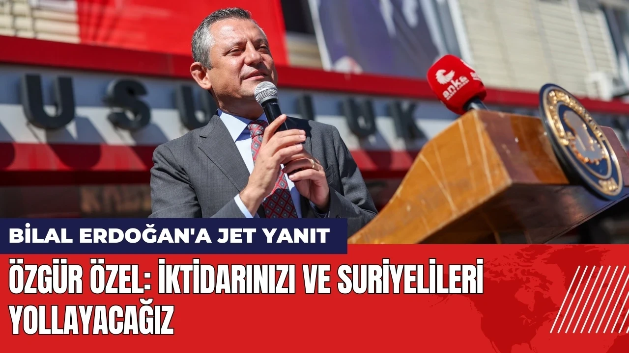 Özel'den Bilal Erdoğan'a yanıt: İktidarı ve Suriyelileri yollayacağız